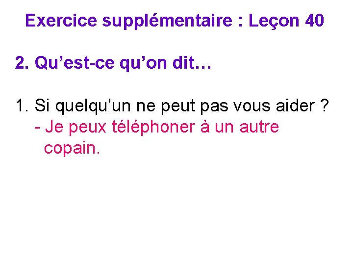 Exercice supplémentaire : Leçon 40 2. Qu’est-ce qu’on dit… 1. Si quelqu’un ne peut