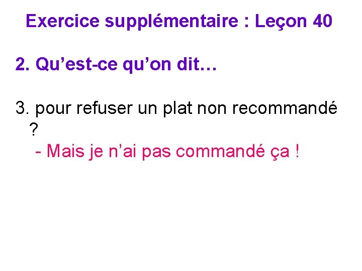 Exercice supplémentaire : Leçon 40 2. Qu’est-ce qu’on dit… 3. pour refuser un plat