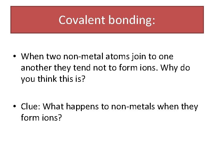 Covalent bonding: • When two non-metal atoms join to one another they tend not