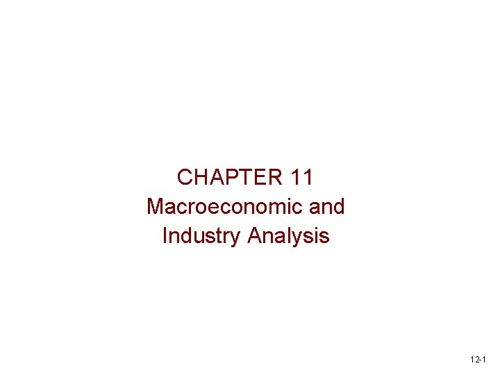 CHAPTER 11 Macroeconomic and Industry Analysis 12 -1 