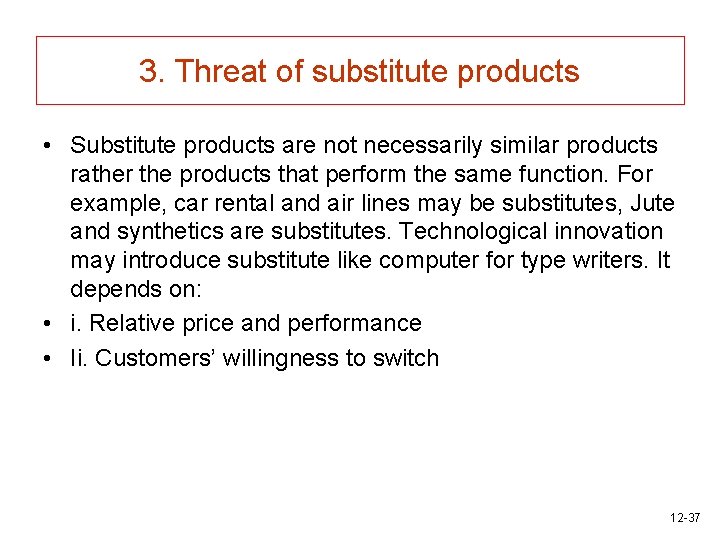 3. Threat of substitute products • Substitute products are not necessarily similar products rather