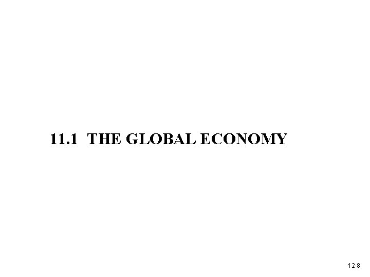 11. 1 THE GLOBAL ECONOMY 12 -8 