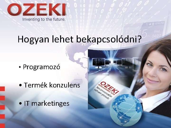 Hogyan lehet bekapcsolódni? • Programozó • Termék konzulens • IT marketinges 