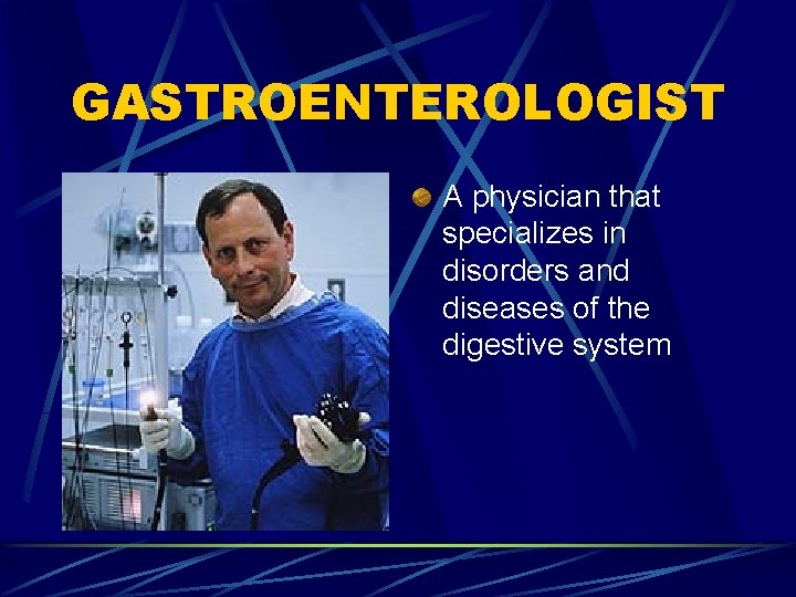 GASTROENTEROLOGIST A physician that specializes in disorders and diseases of the digestive system 