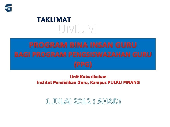 TAKLIMAT UMUM PROGRAM BINA INSAN GURU BAGI PROGRAM PENGSISWAZAHAN GURU (PPG) Unit Kokurikulum Institut