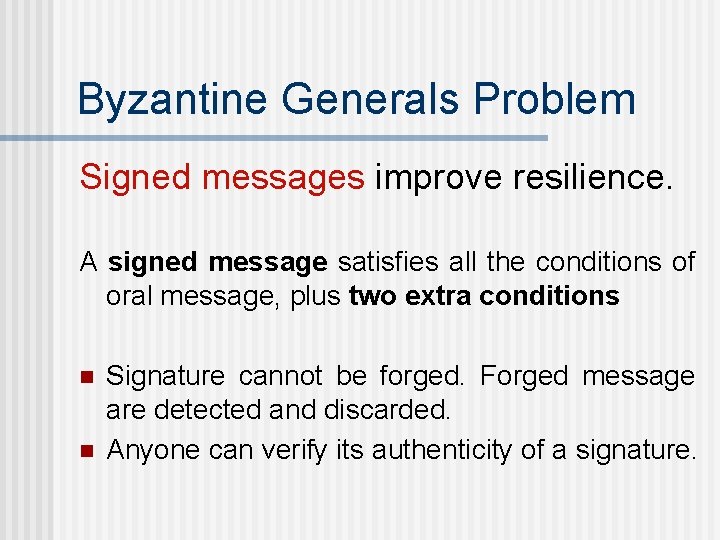 Byzantine Generals Problem Signed messages improve resilience. A signed message satisfies all the conditions