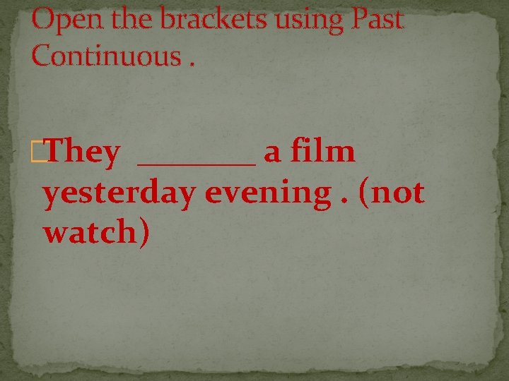 Open the brackets using Past Continuous. �They _______ a film yesterday evening. (not watch)