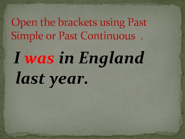 Open the brackets using Past Simple or Past Continuous. I was in England last