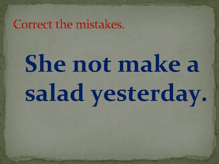 Correct the mistakes. She not make a salad yesterday. 