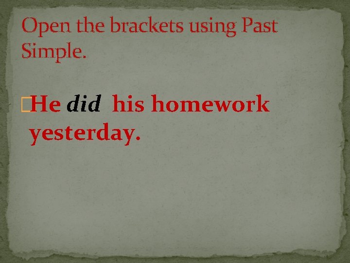 Open the brackets using Past Simple. �He did his homework yesterday. 