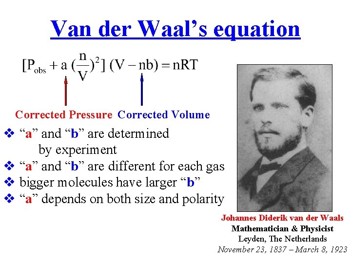 Van der Waal’s equation Corrected Pressure Corrected Volume “a” and “b” are determined by