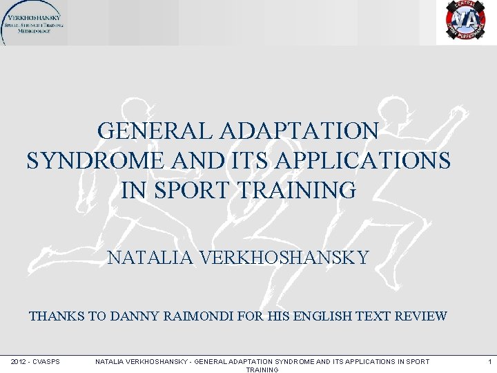 GENERAL ADAPTATION SYNDROME AND ITS APPLICATIONS IN SPORT TRAINING NATALIA VERKHOSHANSKY THANKS TO DANNY