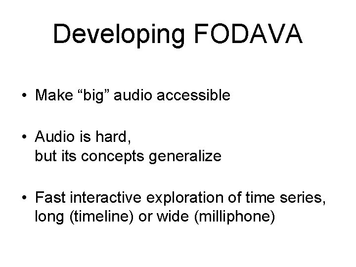 Developing FODAVA • Make “big” audio accessible • Audio is hard, but its concepts