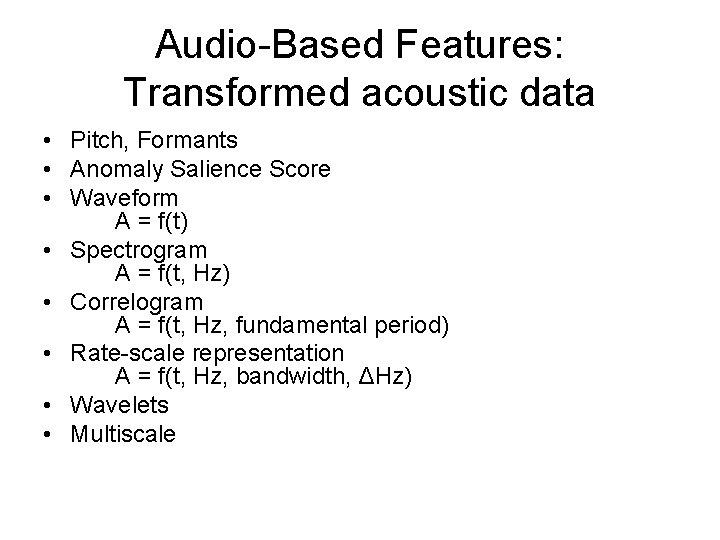 Audio-Based Features: Transformed acoustic data • Pitch, Formants • Anomaly Salience Score • Waveform