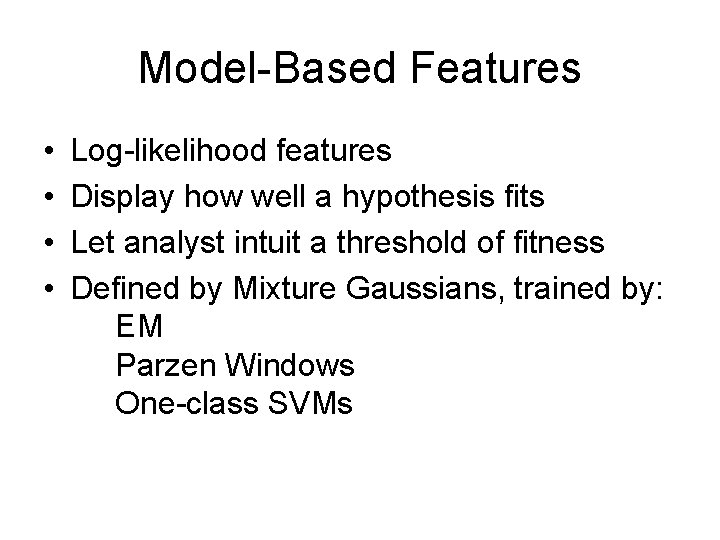 Model-Based Features • • Log-likelihood features Display how well a hypothesis fits Let analyst