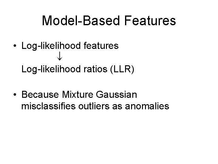 Model-Based Features • Log-likelihood features Log-likelihood ratios (LLR) • Because Mixture Gaussian misclassifies outliers