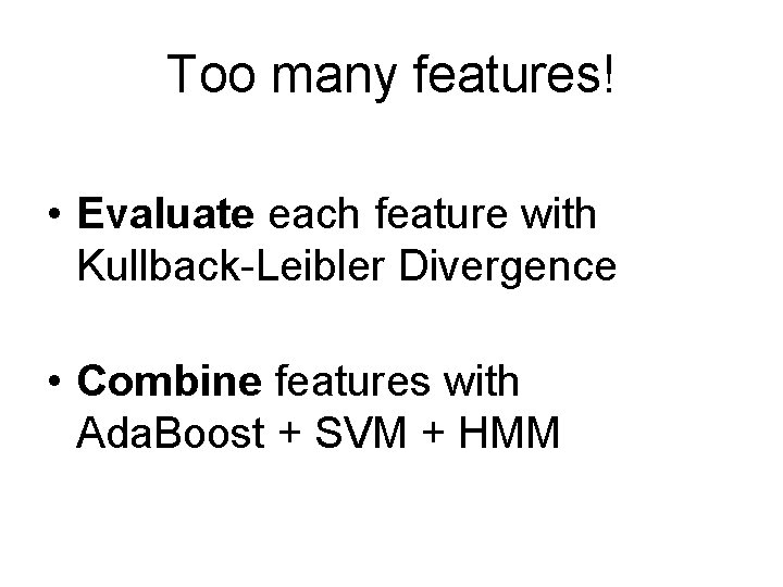 Too many features! • Evaluate each feature with Kullback-Leibler Divergence • Combine features with