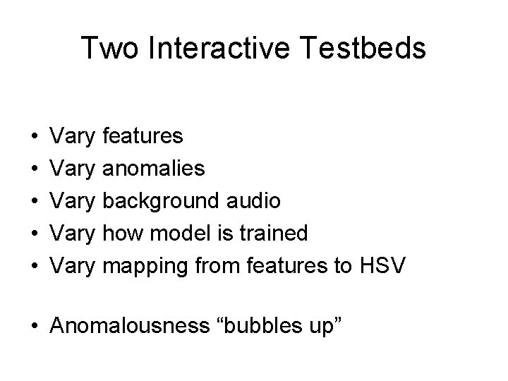 Two Interactive Testbeds • • • Vary features Vary anomalies Vary background audio Vary