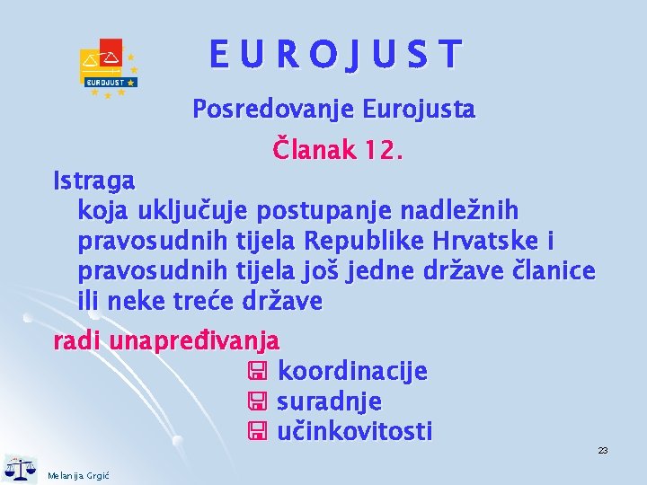 EUROJUST Posredovanje Eurojusta Članak 12. Istraga koja uključuje postupanje nadležnih pravosudnih tijela Republike Hrvatske