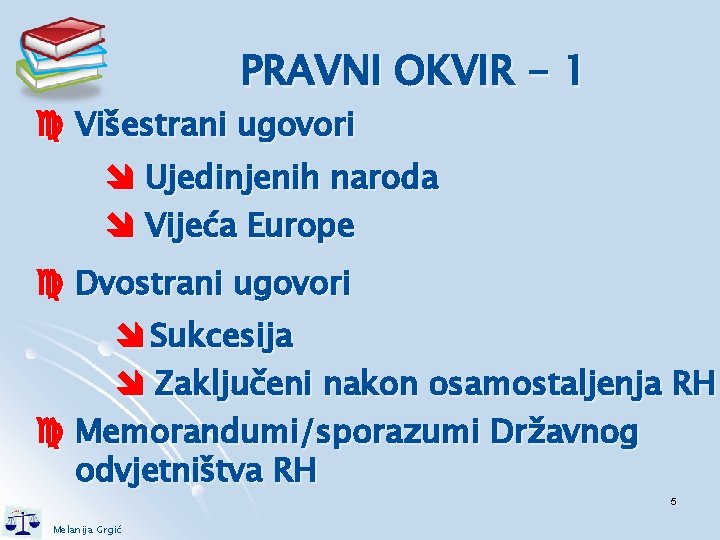 PRAVNI OKVIR - 1 Višestrani ugovori Ujedinjenih naroda Vijeća Europe Dvostrani ugovori Sukcesija Zaključeni