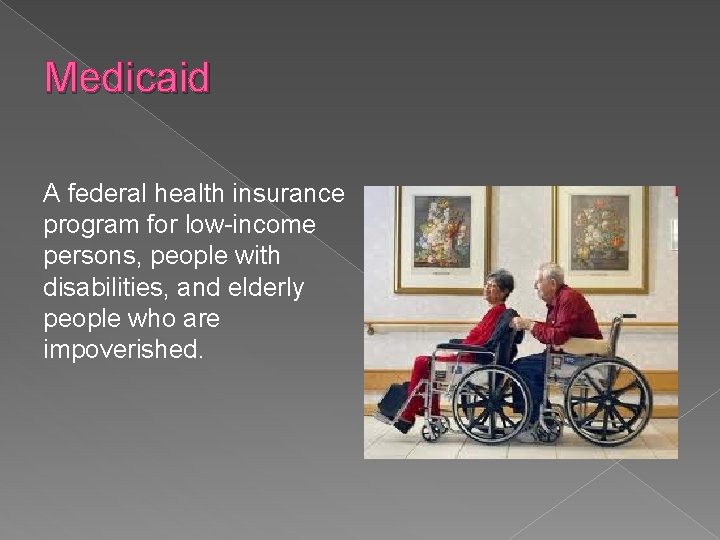 Medicaid A federal health insurance program for low-income persons, people with disabilities, and elderly