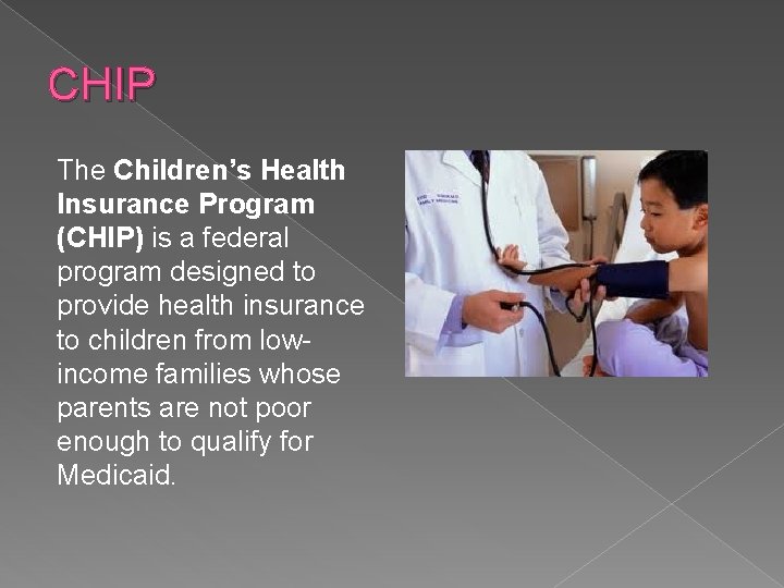 CHIP The Children’s Health Insurance Program (CHIP) is a federal program designed to provide