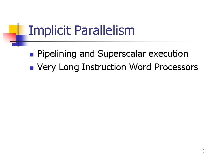 Implicit Parallelism n n Pipelining and Superscalar execution Very Long Instruction Word Processors 3