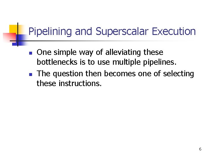 Pipelining and Superscalar Execution n n One simple way of alleviating these bottlenecks is