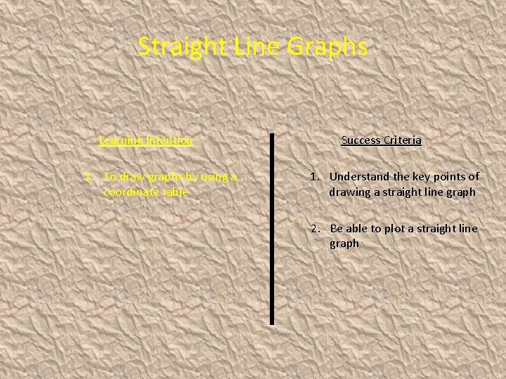 Straight Line Graphs Learning Intention 1. To draw graphs by using a coordinate table