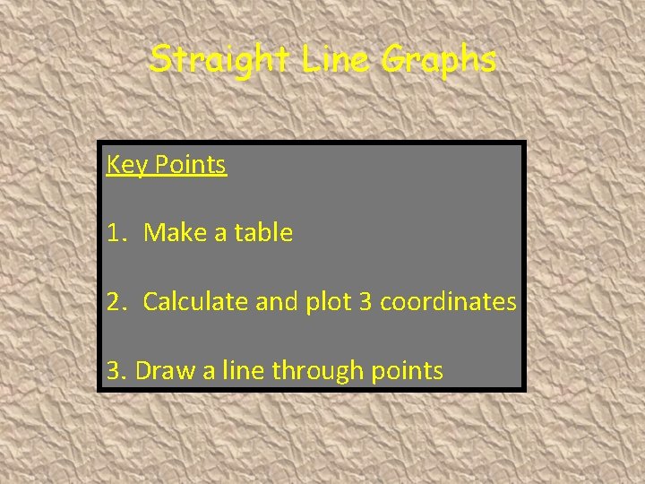 Straight Line Graphs Key Points 1. Make a table 2. Calculate and plot 3