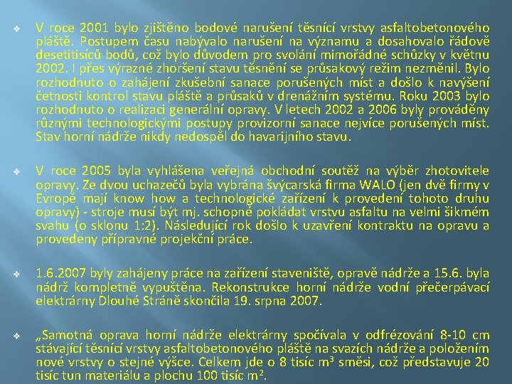 v v V roce 2001 bylo zjištěno bodové narušení těsnící vrstvy asfaltobetonového pláště. Postupem