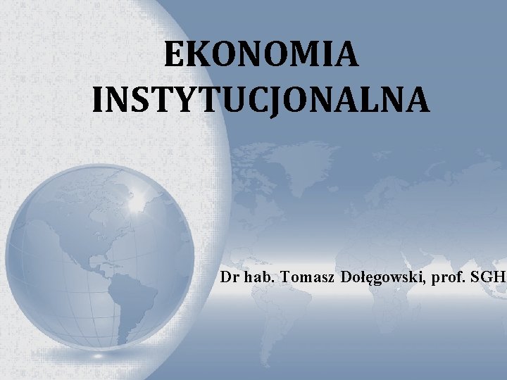 EKONOMIA INSTYTUCJONALNA Dr hab. Tomasz Dołęgowski, prof. SGH 