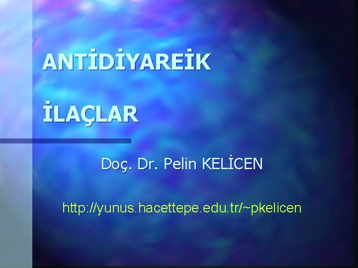 ANTİDİYAREİK İLAÇLAR Doç. Dr. Pelin KELİCEN http: //yunus. hacettepe. edu. tr/~pkelicen 