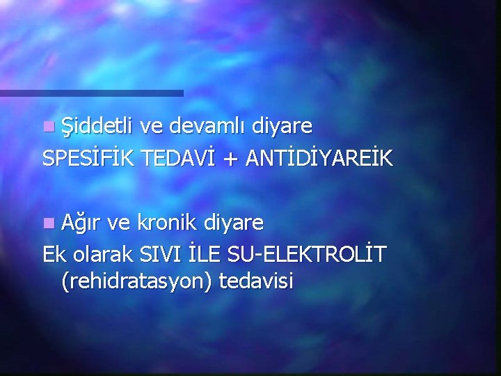 n Şiddetli ve devamlı diyare SPESİFİK TEDAVİ + ANTİDİYAREİK n Ağır ve kronik diyare