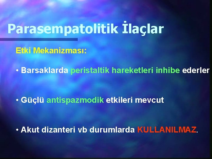 Parasempatolitik İlaçlar Etki Mekanizması: • Barsaklarda peristaltik hareketleri inhibe ederler • Güçlü antispazmodik etkileri