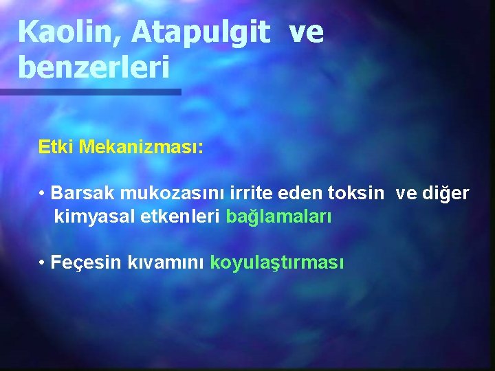 Kaolin, Atapulgit ve benzerleri Etki Mekanizması: • Barsak mukozasını irrite eden toksin ve diğer