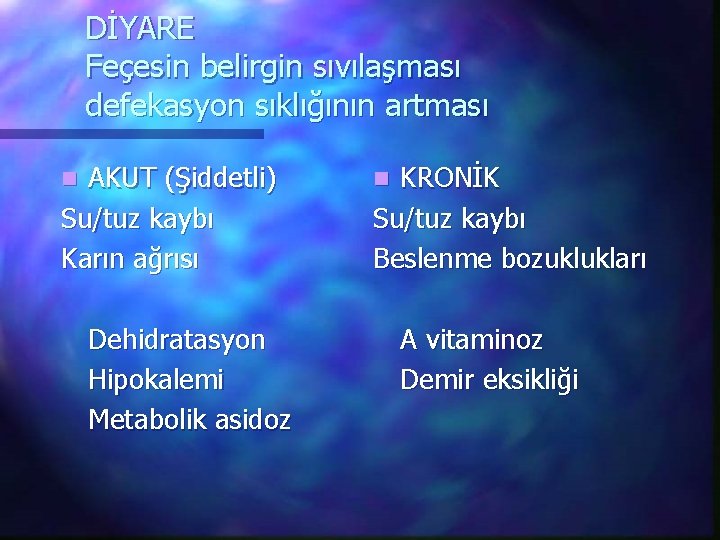 DİYARE Feçesin belirgin sıvılaşması defekasyon sıklığının artması AKUT (Şiddetli) Su/tuz kaybı Karın ağrısı n