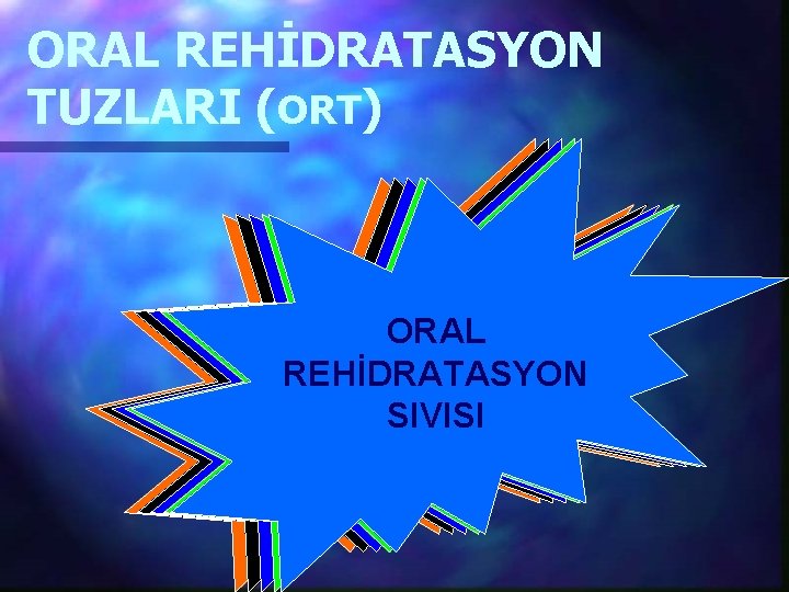 ORAL REHİDRATASYON TUZLARI (ORT) ORAL Ençoçuklarda Üç yaş altındaki Çocuk ishalinde en başta REHİDRATASYON