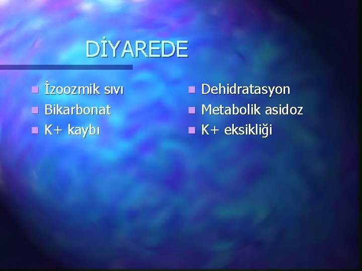 DİYAREDE İzoozmik sıvı n Bikarbonat n K+ kaybı n Dehidratasyon n Metabolik asidoz n