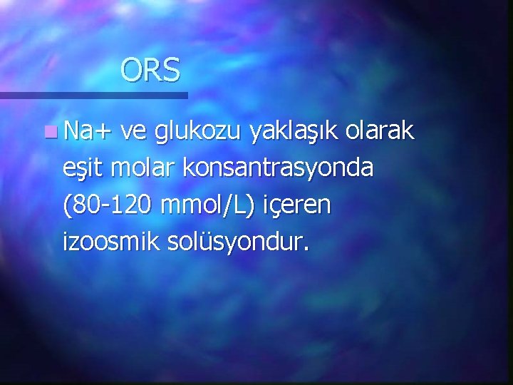 ORS n Na+ ve glukozu yaklaşık olarak eşit molar konsantrasyonda (80 -120 mmol/L) içeren