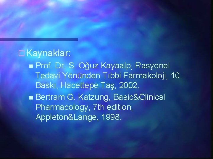 o Kaynaklar: n Prof. Dr. S. Oğuz Kayaalp, Rasyonel Tedavi Yönünden Tıbbi Farmakoloji, 10.