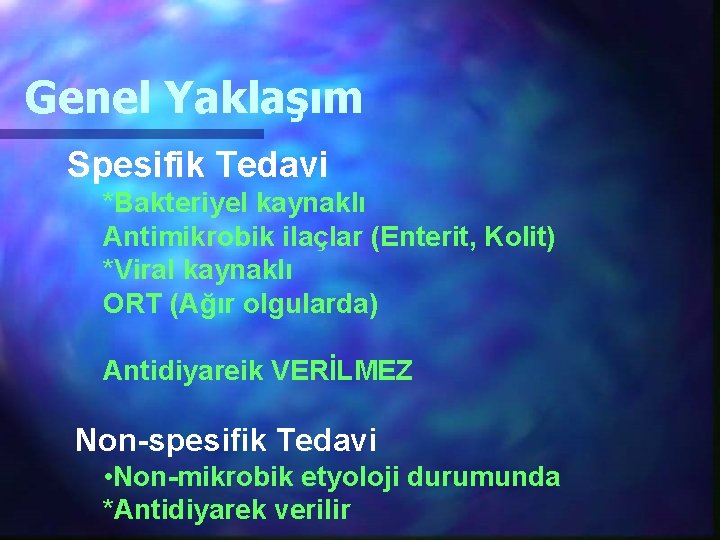 Genel Yaklaşım Spesifik Tedavi *Bakteriyel kaynaklı Antimikrobik ilaçlar (Enterit, Kolit) *Viral kaynaklı ORT (Ağır