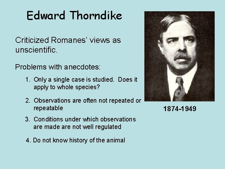 Edward Thorndike Criticized Romanes’ views as unscientific. Problems with anecdotes: 1. Only a single
