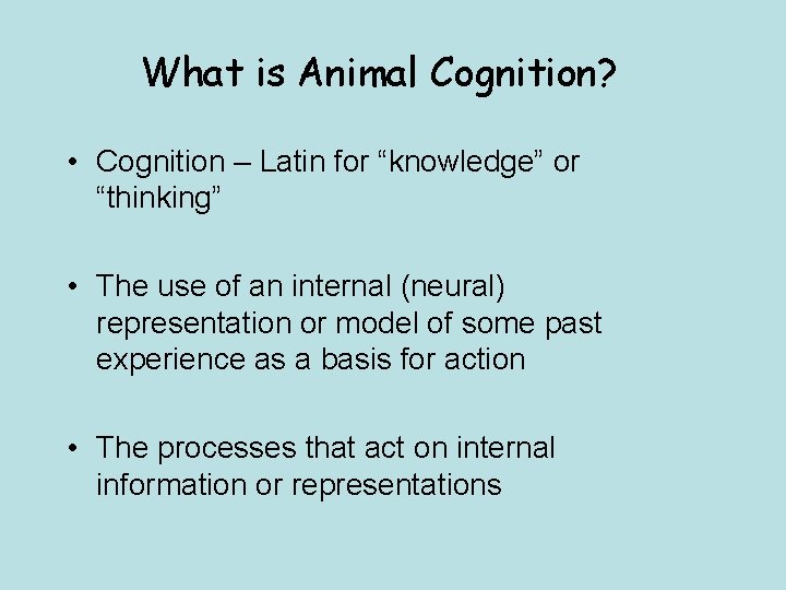 What is Animal Cognition? • Cognition – Latin for “knowledge” or “thinking” • The