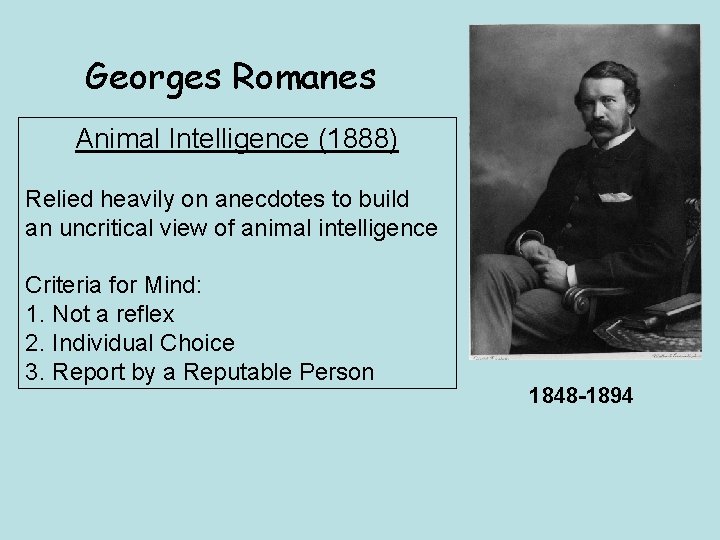 Georges Romanes Animal Intelligence (1888) Relied heavily on anecdotes to build an uncritical view