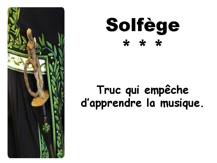 Solfège *** Truc qui empêche d’apprendre la musique. 