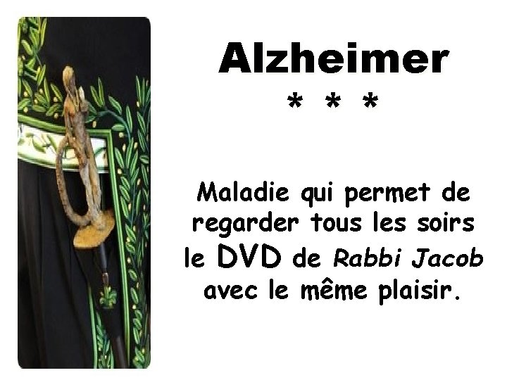 Alzheimer *** Maladie qui permet de regarder tous les soirs le DVD de Rabbi
