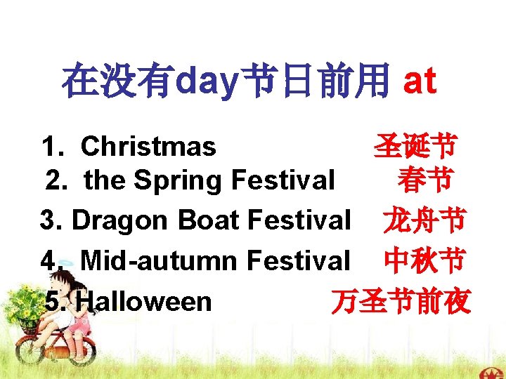 在没有day节日前用 at 1. Christmas 圣诞节 2. the Spring Festival 春节 3. Dragon Boat Festival