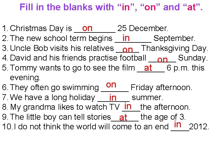 Fill in the blanks with “in”, “on” and “at”. on 1. Christmas Day is
