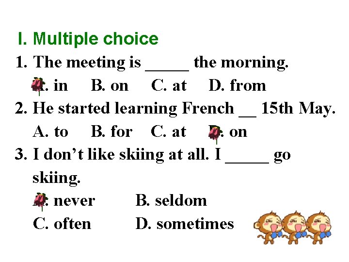 I. Multiple choice 1. The meeting is _____ the morning. A. in B. on